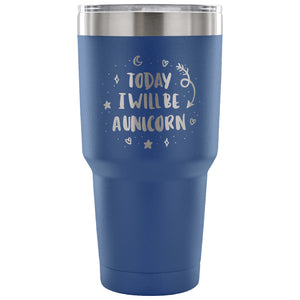 Today I Will be A Unicorn 30 oz Tumbler - Travel Cup, Coffee Mug