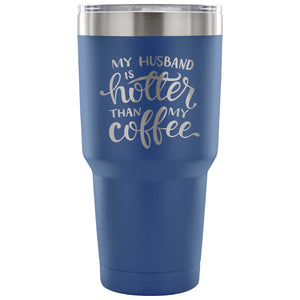My Husband is Hotter than my Coffee 30 oz Tumbler - Travel Cup, Coffee Mug