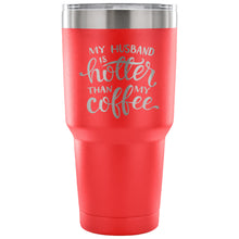 My Husband is Hotter than my Coffee 30 oz Tumbler - Travel Cup, Coffee Mug