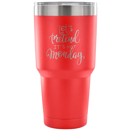 Let's Pretend It's not Monday 30 oz Tumbler - Travel Cup, Coffee Mug
