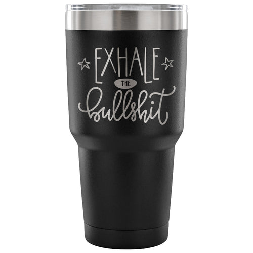 Exhale the Bullsh*t 30 oz Tumbler - Travel Cup, Coffee Mug
