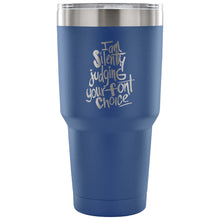 I am Silently Judging your Font Choice 30 oz Tumbler - Travel Cup, Coffee Mug