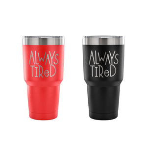 Always Tired 30 oz Tumbler - Travel Cup, Coffee Mug